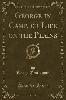 Book cover for George in Camp, or Life on the Plains (Classic Reprint)