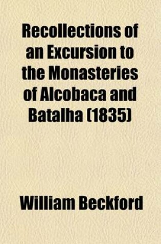 Cover of Recollections of an Excursion to the Monasteries of Alcobaca and Batalha, by the Author of 'Vathek'.