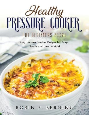 Cover of Healthy Pressure Cooker Cookbook for Beginners 2021