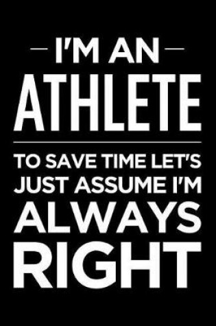 Cover of I'm an Athlete, to Save Time Let's Just Assume I'm Always Right