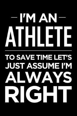 Book cover for I'm an Athlete, to Save Time Let's Just Assume I'm Always Right