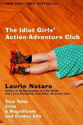 Cover of Idiot Girls' Action-Adventure Club, The: True Tales from a Magnificent and Clumsy Life