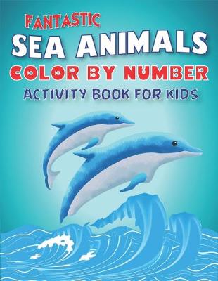 Book cover for Fantastic Amazing Sea Animals Color by Number Activity Book for Kids