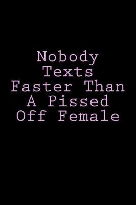 Book cover for Nobody Texts Faster Than A Pissed Off Female