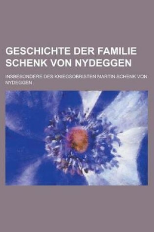 Cover of Geschichte Der Familie Schenk Von Nydeggen; Insbesondere Des Kriegsobristen Martin Schenk Von Nydeggen