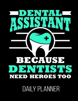 Book cover for Dental Assistant Because Dentists Need Heroes Too Daily Planner