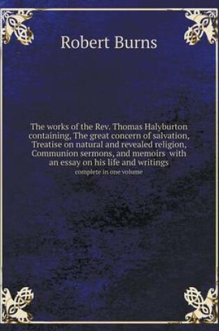 Cover of The works of the Rev. Thomas Halyburton containing, The great concern of salvation, Treatise on natural and revealed religion, Communion sermons, and memoirs with an essay on his life and writings complete in one volume