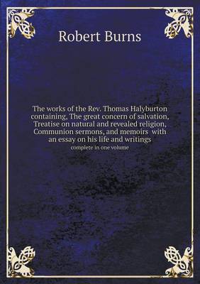 Book cover for The works of the Rev. Thomas Halyburton containing, The great concern of salvation, Treatise on natural and revealed religion, Communion sermons, and memoirs with an essay on his life and writings complete in one volume