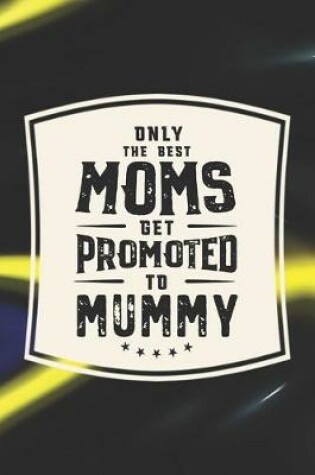 Cover of Only The Best Moms Get Promoted To Mummy