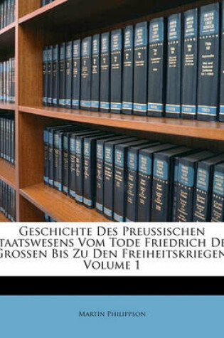 Cover of Geschichte Des Preussischen Staatswesens Vom Tode Friedrich Des Grossen Bis Zu Den Freiheitskriegen, Volume 1