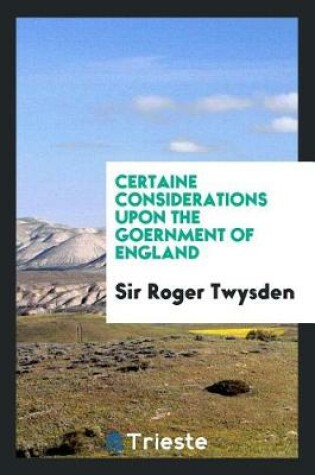 Cover of Certaine Considerations Upon the Goernment of England