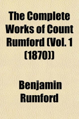 Cover of The Complete Works of Count Rumford (Vol. 1 (1870))