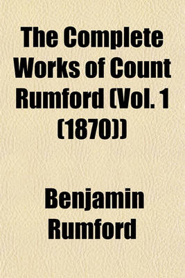 Book cover for The Complete Works of Count Rumford (Vol. 1 (1870))