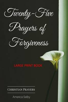 Cover of Twenty-Five Prayers of Forgiveness - CHRISTIAN (LARGE PRINT BOOK) (18 Font)