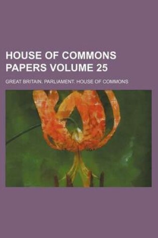 Cover of House of Commons Papers Volume 25