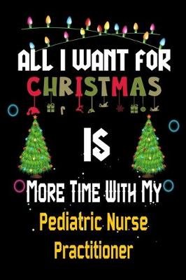 Book cover for All I want for Christmas is more time with my Pediatric Nurse Practitioner