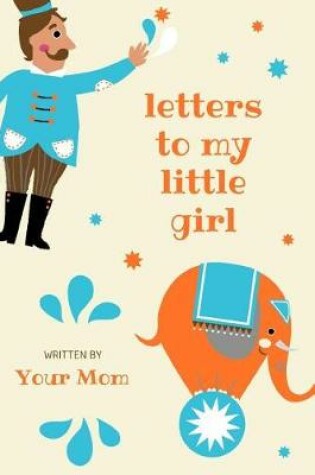 Cover of Letters To My Little Girl Written By Your Mom