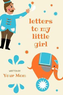 Book cover for Letters To My Little Girl Written By Your Mom