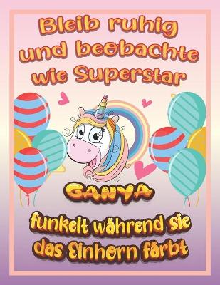 Cover of Bleib ruhig und beobachte wie Superstar Ganya funkelt wahrend sie das Einhorn farbt