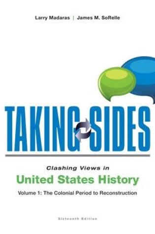 Cover of Taking Sides: Clashing Views in United States History, Volume 1: The Colonial Period to Reconstruction