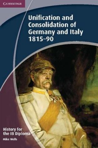 Cover of History for the IB Diploma: Unification and Consolidation of Germany and Italy 1815–90