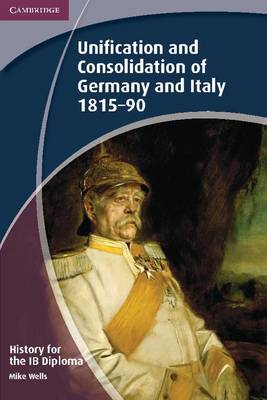 Book cover for History for the IB Diploma: Unification and Consolidation of Germany and Italy 1815–90