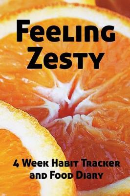 Book cover for Feeling Zesty - 4 Week Food Diary and Habit Tracker