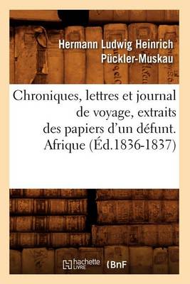 Book cover for Chroniques, Lettres Et Journal de Voyage, Extraits Des Papiers d'Un Defunt. Afrique (Ed.1836-1837)