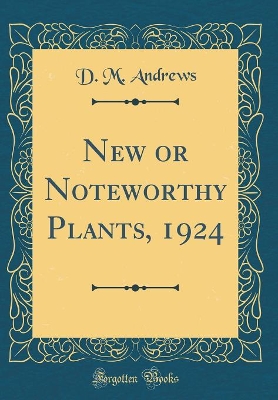Book cover for New or Noteworthy Plants, 1924 (Classic Reprint)