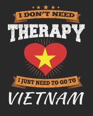 Book cover for I Don't Need Therapy I Just Need To Go To Vietnam