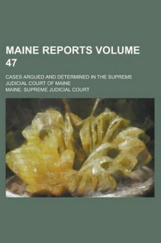 Cover of Maine Reports; Cases Argued and Determined in the Supreme Judicial Court of Maine Volume 47