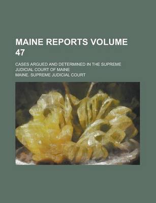 Book cover for Maine Reports; Cases Argued and Determined in the Supreme Judicial Court of Maine Volume 47