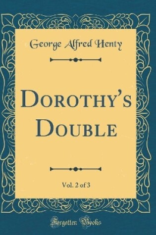 Cover of Dorothy's Double, Vol. 2 of 3 (Classic Reprint)