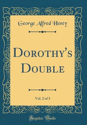 Book cover for Dorothy's Double, Vol. 2 of 3 (Classic Reprint)