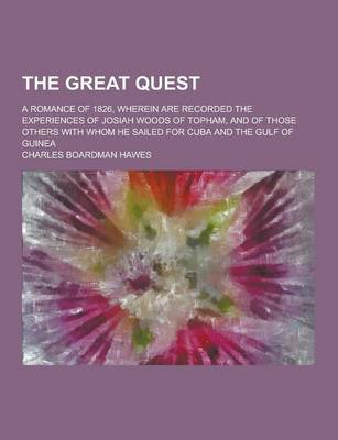 Book cover for The Great Quest; A Romance of 1826, Wherein Are Recorded the Experiences of Josiah Woods of Topham, and of Those Others with Whom He Sailed for Cuba a