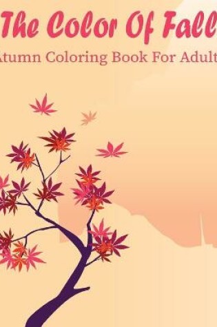 Cover of The Color Of Fall Atumn Coloring Book For Adults