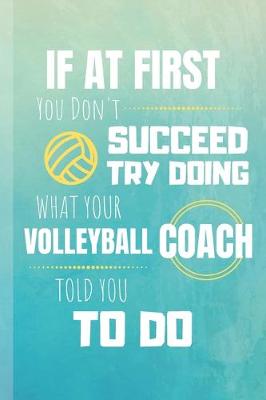 Book cover for If At First You Don't Succeed Try Doing What Your Volleyball Coach Told You To Do