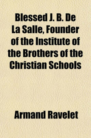 Cover of Blessed J. B. de La Salle, Founder of the Institute of the Brothers of the Christian Schools