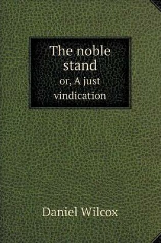 Cover of The noble stand or, A just vindication