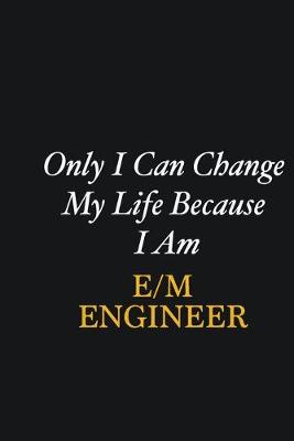 Book cover for Only I Can Change My Life Because I Am E/M Engineer