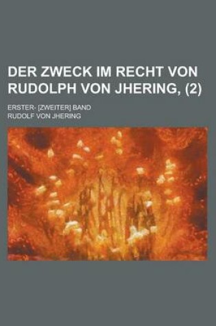 Cover of Der Zweck Im Recht Von Rudolph Von Jhering, (2); Erster- [Zweiter] Band