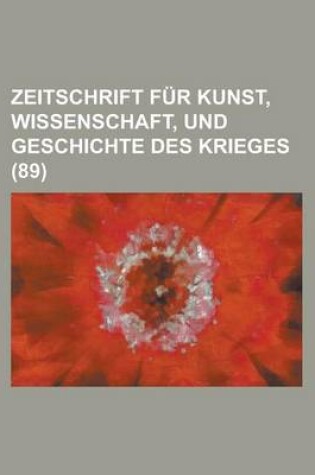 Cover of Zeitschrift Fur Kunst, Wissenschaft, Und Geschichte Des Krieges (89 )