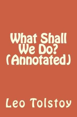 Cover of What Shall We Do? (Annotated)