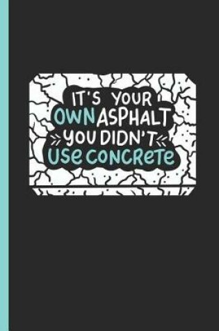 Cover of It's Your Own Asphalt You Didn't Use Concrete