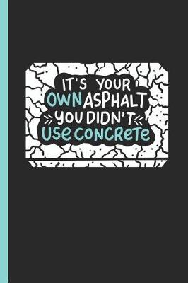 Book cover for It's Your Own Asphalt You Didn't Use Concrete