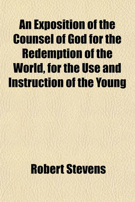 Book cover for An Exposition of the Counsel of God for the Redemption of the World, for the Use and Instruction of the Young