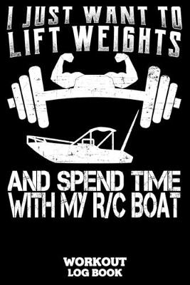 Book cover for I Just Want To Lift Weights And Spend Time With My RC Boat Workout Log Book