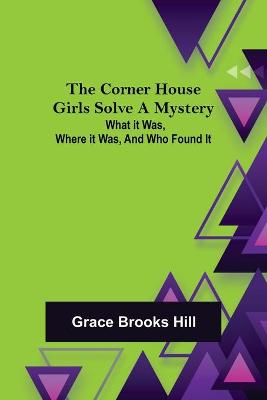 Book cover for The Corner House Girls Solve a Mystery; What it was, Where it was, and Who found it