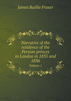 Book cover for Narrative of the residence of the Persian princes in London in 1835 and 1836 Volume 1