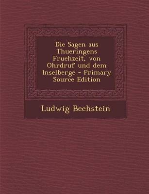 Book cover for Die Sagen Aus Thueringens Fruehzeit, Von Ohrdruf Und Dem Inselberge - Primary Source Edition